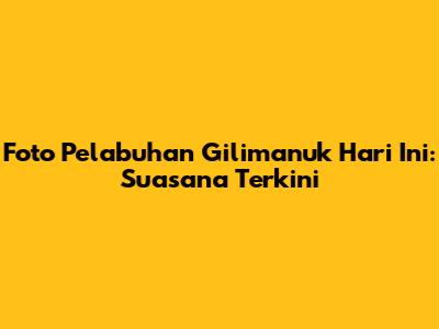 Foto Pelabuhan Gilimanuk Hari Ini: Suasana Terkini