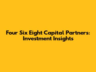 Four Six Eight Capital Partners: Investment Insights