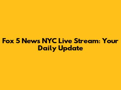 Fox 5 News NYC Live Stream: Your Daily Update