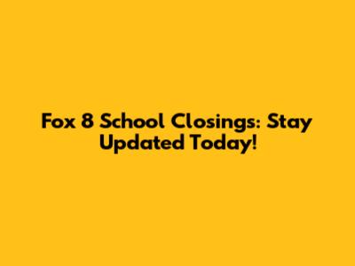 Fox 8 School Closings: Stay Updated Today!