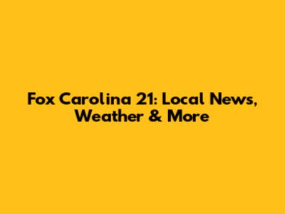 Fox Carolina 21: Local News, Weather & More