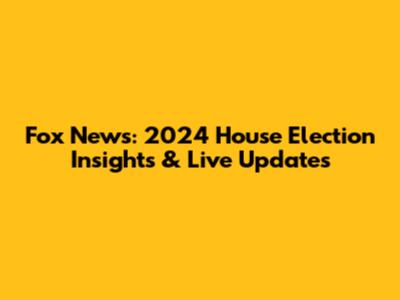 Fox News: 2024 House Election Insights & Live Updates