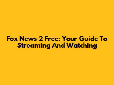 Fox News 2 Free: Your Guide To Streaming And Watching