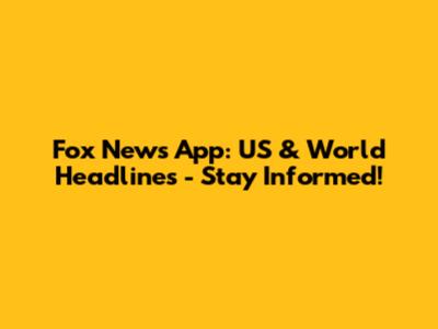 Fox News App: US & World Headlines - Stay Informed!