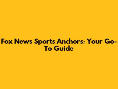 Fox News Sports Anchors: Your Go-To Guide