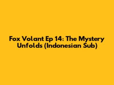 Fox Volant Ep 14: The Mystery Unfolds (Indonesian Sub)