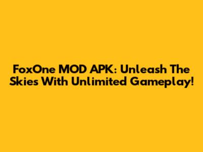 FoxOne MOD APK: Unleash The Skies With Unlimited Gameplay!