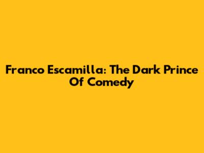 Franco Escamilla: The Dark Prince Of Comedy