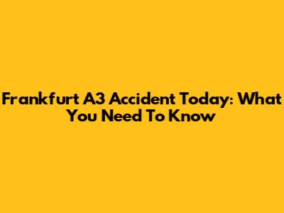 Frankfurt A3 Accident Today: What You Need To Know
