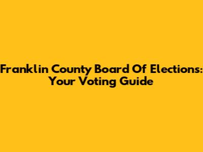 Franklin County Board Of Elections: Your Voting Guide