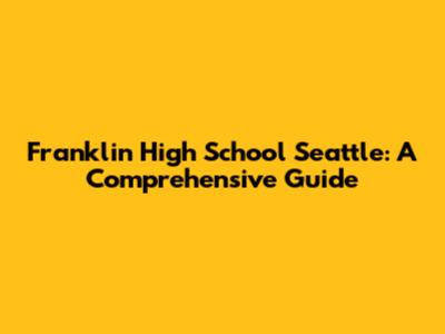 Franklin High School Seattle: A Comprehensive Guide