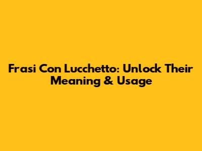 Frasi Con Lucchetto: Unlock Their Meaning & Usage