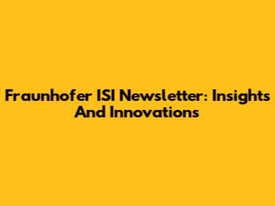 Fraunhofer ISI Newsletter: Insights And Innovations