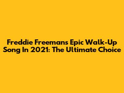 Freddie Freeman's Epic Walk-Up Song In 2021: The Ultimate Choice