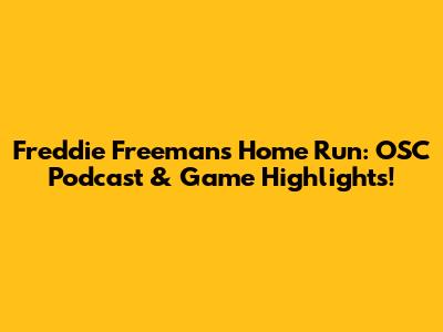 Freddie Freeman's Home Run: OSC Podcast & Game Highlights!