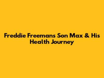 Freddie Freeman's Son Max & His Health Journey