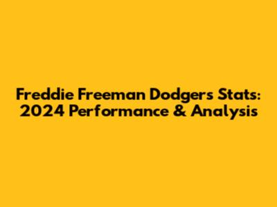 Freddie Freeman Dodgers Stats: 2024 Performance & Analysis