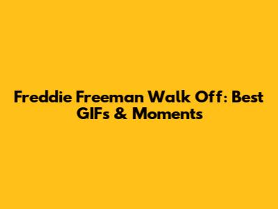 Freddie Freeman Walk Off: Best GIFs & Moments