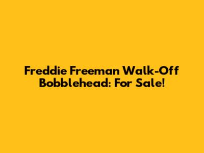 Freddie Freeman Walk-Off Bobblehead: For Sale!