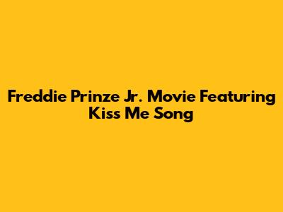 Freddie Prinze Jr. Movie Featuring "Kiss Me" Song
