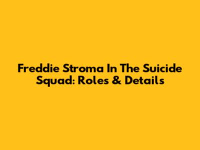 Freddie Stroma In The Suicide Squad: Roles & Details