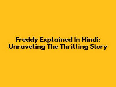 Freddy Explained In Hindi: Unraveling The Thrilling Story