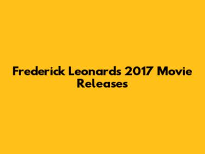 Frederick Leonard's 2017 Movie Releases