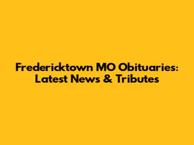 Fredericktown MO Obituaries: Latest News & Tributes