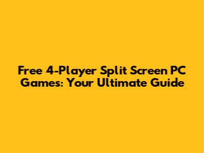 Free 4-Player Split Screen PC Games: Your Ultimate Guide