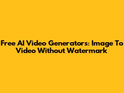 Free AI Video Generators: Image To Video Without Watermark