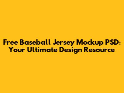 Free Baseball Jersey Mockup PSD: Your Ultimate Design Resource