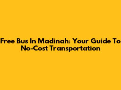 Free Bus In Madinah: Your Guide To No-Cost Transportation