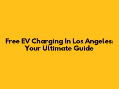 Free EV Charging In Los Angeles: Your Ultimate Guide