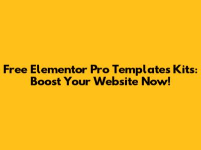 Free Elementor Pro Templates Kits: Boost Your Website Now!
