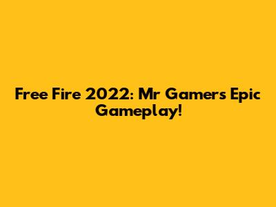 Free Fire 2022: Mr Gamer's Epic Gameplay!
