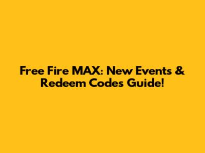 Free Fire MAX: New Events & Redeem Codes Guide!