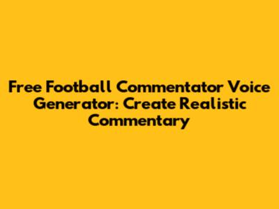 Free Football Commentator Voice Generator: Create Realistic Commentary