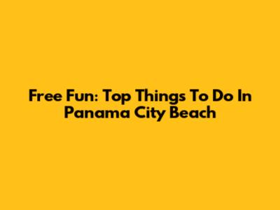 Free Fun: Top Things To Do In Panama City Beach