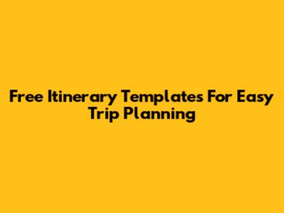 Free Itinerary Templates For Easy Trip Planning