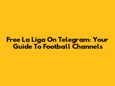 Free La Liga On Telegram: Your Guide To Football Channels