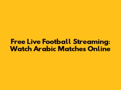 Free Live Football Streaming: Watch Arabic Matches Online
