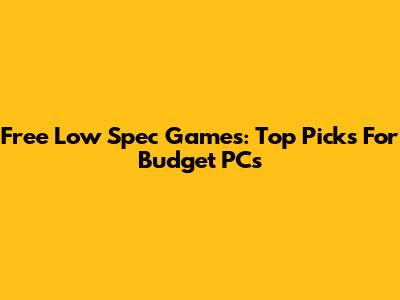 Free Low Spec Games: Top Picks For Budget PCs