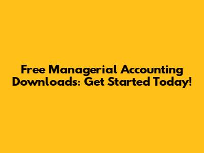Free Managerial Accounting Downloads: Get Started Today!