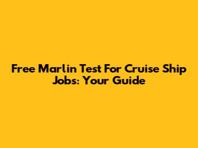 Free Marlin Test For Cruise Ship Jobs: Your Guide