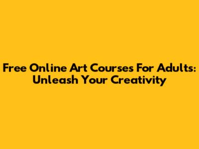Free Online Art Courses For Adults: Unleash Your Creativity