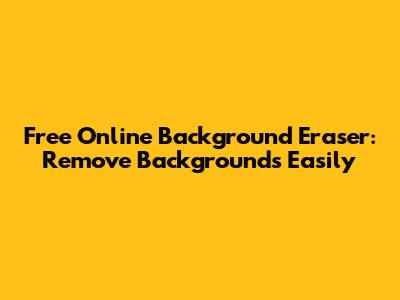 Free Online Background Eraser: Remove Backgrounds Easily