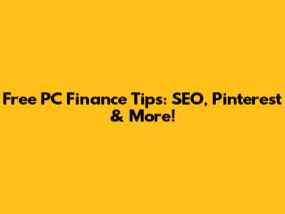 Free PC Finance Tips: SEO, Pinterest & More!