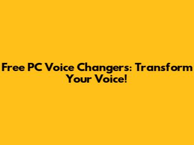Free PC Voice Changers: Transform Your Voice!