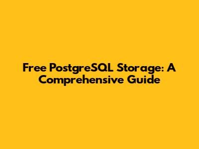 Free PostgreSQL Storage: A Comprehensive Guide