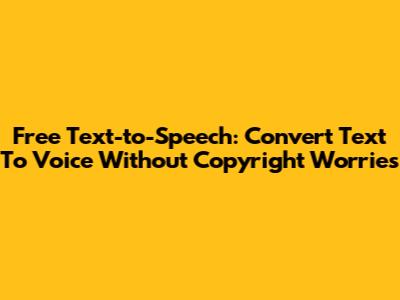 Free Text-to-Speech: Convert Text To Voice Without Copyright Worries